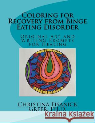 Coloring for Recovery from Bing Eating Disorder: Original Art and Writing Prompts for Healing Christina Fisanick Gree 9780986150111 Rhetorica Media
