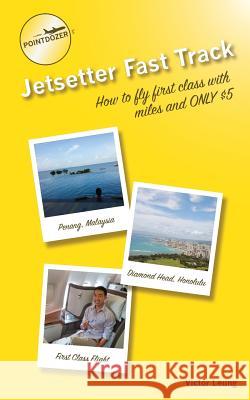 pointdozer's Jetsetter Fast Track: How to fly first class with miles and ONLY $5 Leung, Victor 9780986157028 Birds in the Sky Publications