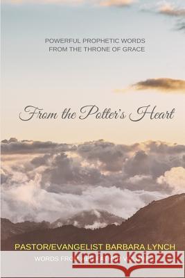 From the Potter's Heart: Powerful Prophetic Words From the Throne of Grace Lynch, Barbara B. 9780986157240