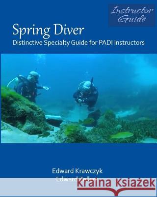 Spring Diver: Distinctive Specialty Guide for PADI Instructors Edward Krawczyk, Edward Zellem 9780986238659