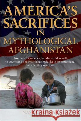 America's Sacrifices in Mythological Afghanistan Nasrat Kakar 9780986263682 America's Sacrifices in Mythological Afghanis