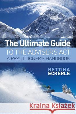 The Ultimate Guide to the Advisers Act: A Practitioner's Guide Eckerle, Bettina 9780986271700