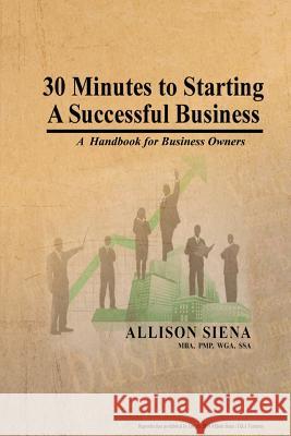 30 Minutes to Starting A Successful Business: A Handbook for Business Owners Siena, Allison 9780986318504 Sapphireco