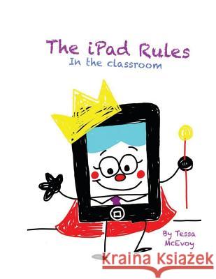 The iPad Rules in the Classroom Tessa McEvoy 9780986331725