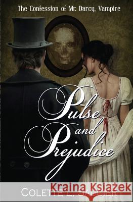 Pulse and Prejudice: Book I: The Confession of Mr. Darcy, Vampire Colette L. Saucier Dawne Dominique 9780986371837