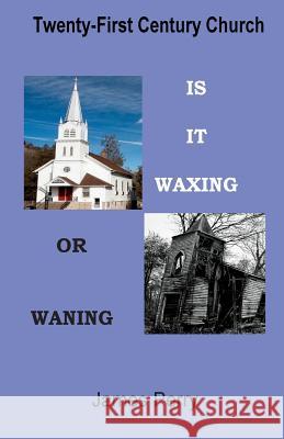 The Twenty-First Century Church: Is It Waxing or Waning James Perry 9780986405525