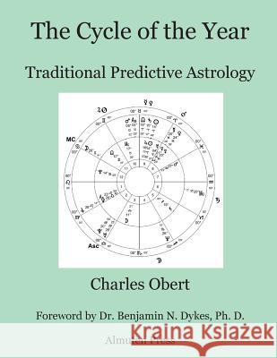 The Cycle of the Year: Traditional Predictive Astrology Charles Obert Benjamin N. Dykes 9780986418723