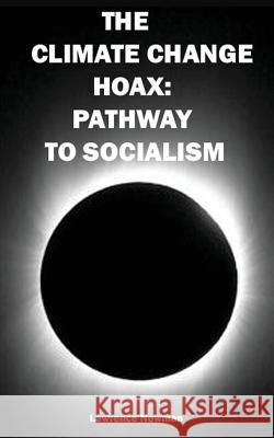 The Climate Change Hoax: Pathway to Socialism Lawrence W. Newman Lawrence W. Newman 9780986420191