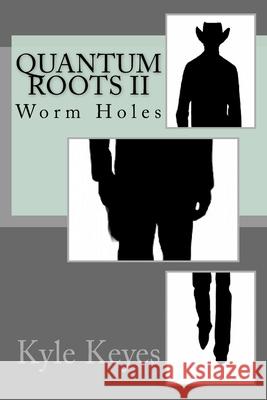 Quantum Roots II: Worm Holes Kyle Keyes 9780986437496 Kyle Keyes