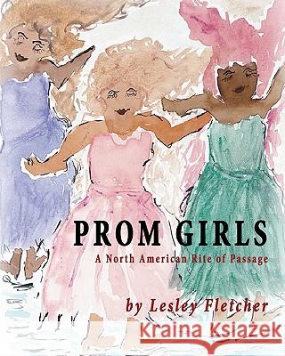 Prom Girls: A North American Rite of Passage Lesley Fletcher 9780986533204 Inspiration Import