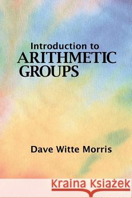 Introduction to Arithmetic Groups Dave Witte Morris 9780986571602