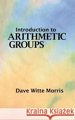 Introduction to Arithmetic Groups Dave Witte Morris 9780986571619