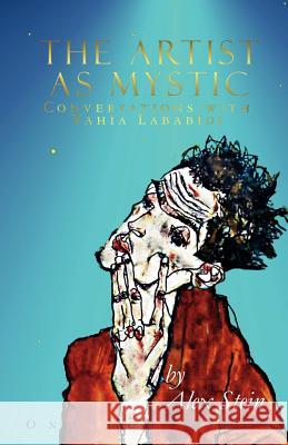 The Artist as Mystic: Conversations with Yahia Lababidi Stein, Alex 9780987276049 Onesuch Pty Ltd