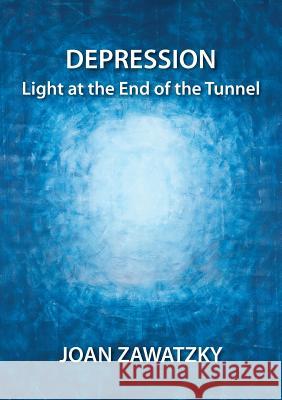Depression: Light at the End of the Tunnel Zawatzky, Joan 9780987330239 Bookpod