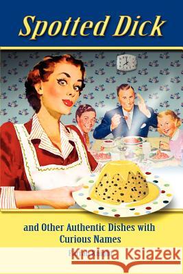 Spotted Dick and Other Authentic Dishes with Curious Names Farrah Knight Trish Hart C. Egan 9780987500120 Leaves of Gold Press