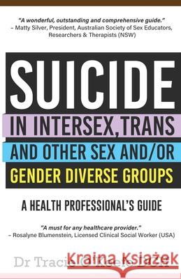 Suicide in Intersex, Trans and Other Sex and/or Gender Diverse Groups: A Health Professional's Guide Tracie O'Keefe 9780987510952 Australian Health & Education Centre