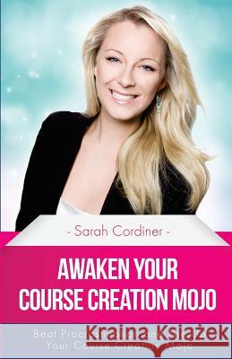 Awaken Your Course Creation Mojo: Beat Procrastination and Fire Up Your Course Creation Motivation Sarah Cordiner 9780987626714 Sarah Cordiner
