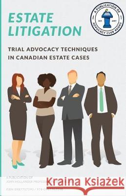 Estate Litigation: Trial advocacy techniques in Canadian estate cases Hollander, John a. 9780987707598