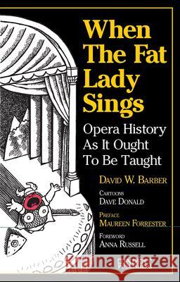 When the Fat Lady Sings: Opera History as It Ought to Be Taught David W. Barber Dave Donald Maureen Forrester 9780987849274