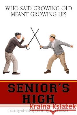 Senior's High: A Coming of OLD Age Novel Goossen, Dave 9780987891747