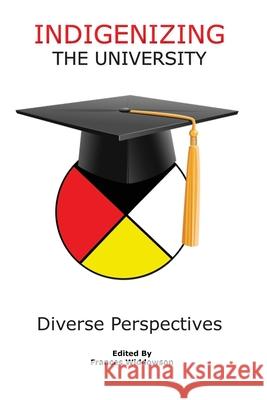 Indigenizing the University: Diverse Perspectives Frances Widdowson 9780987895486