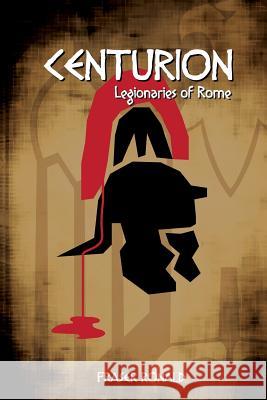 Centurion: Legionaries of Rome Fraser Ronald Kieron O'Gorman Rob Wakefield 9780987909428