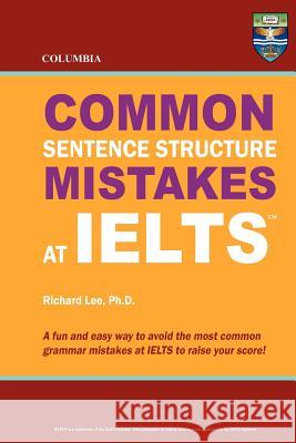 Columbia Common Sentence Structure Mistakes at IELTS Lee Ph. D., Richard 9780987977892 Columbia Press