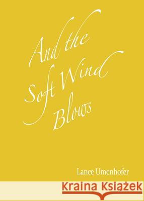 And the Soft Wind Blows Lance Umenhofer 9780988206106 April Gloaming Publishing