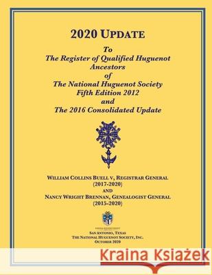 2020 UPDATE To The Register of Qualified Huguenot Ancestors of The National Huguenot Society Fifth Edition 2012 and The 2016 Consolidated Update Nancy Wright Brennan William Collins Buel Janice Murphy Lorenz 9780988315440