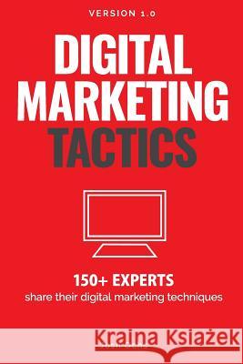 Digital Marketing Tactics: 150 Experts Share Their Digital Marketing Techniques Josh Ochs 9780988403956 Medialeaders