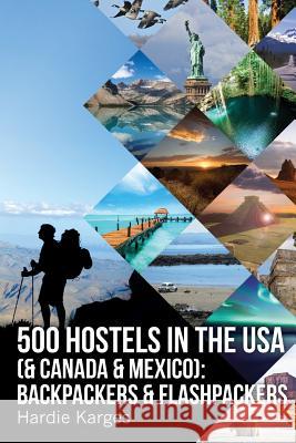 500 HOSTELS in the USA (& Canada & Mexico): Backpackers & Flashpackers Karges, Hardie 9780988490598 Hypertravel Books