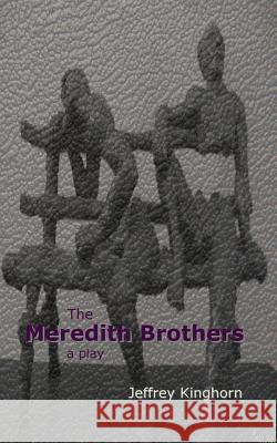 The Meredith Brothers: a play of comedy and drama Kinghorn, Jeffrey 9780988498297