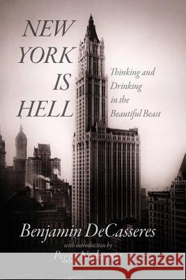 New York Is Hell: Thinking and Drinking in the Beautiful Beast Benjamin Decasseres Peggy Nadramia Kevin I. Slaughter 9780988553606 Underworld Amusements
