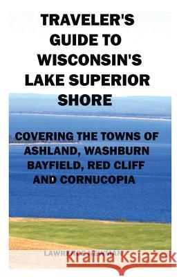 Traveler's Guide to Wisconsin's Lake Superior Shore Lawrence William Newman Lawrence William Newman 9780988555358