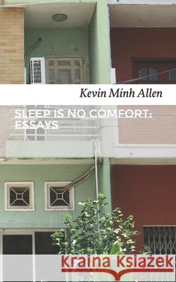 Sleep Is No Comfort: Essays Kevin Minh Allen 9780988585881