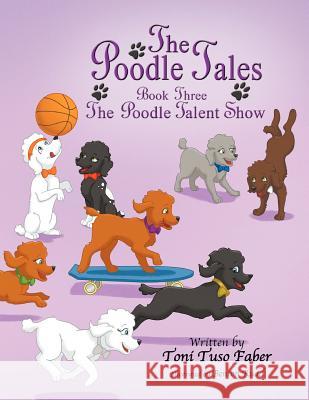 The Poodle Tales: Book Three: The Poodle Talent Show Toni Tuso Faber Benton Rudd 9780988640986 Mindstir Media