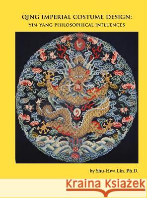 Qing Imperial Costume Design: Yin-Yang Philosophical Influences Shu-Hwa Lin 9780988647008 Department of Family and Consumer Sciences