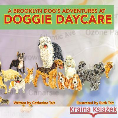A Brooklyn Dog's Adventures at Doggie Daycare MS Catherine Tait MS Ruth Tait 9780988683426 Tait Sisters Press