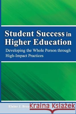 Student Success in Higher Education: Developing the Whole Person Through High Impact Practices Dr Henry G. Brzyck Elaine J. Brzyck 9780988716155 Bg Publishing