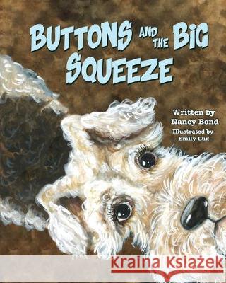 Buttons and the Big Squeeze: A true story about a little dog who never gave up Nancy Bond, Emily Lux 9780988763159