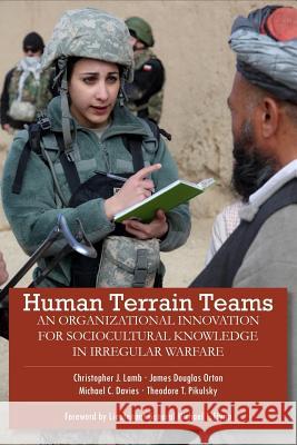 Human Terrain Teams: An Organizational Innovation for Sociocultural Knowledge in Irregular Warfare Christopher J. Lamb James Douglas Orton Michael C. Davies 9780988864207