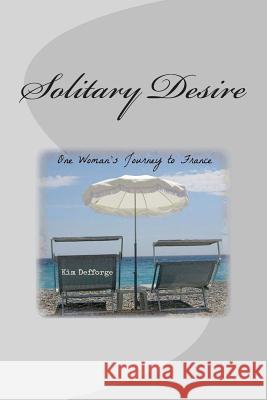 Solitary Desire: One Woman's Journey to France Kim Defforge Maria D'Marco Linda Parker 9780988876613 Kim Defforge