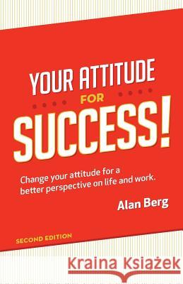 Your Attitude for Success: Change your attitude for a better perspective on live and work Professor Alan Berg 9780988917934