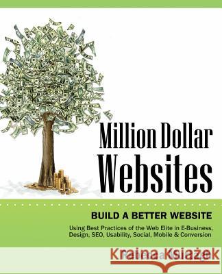 Million Dollar Websites: Build a Better Website Using Best Practices of the Web Elite in E-Business, Design, Seo, Usability, Social, Mobile and Murtagh, Rebecca 9780988942028