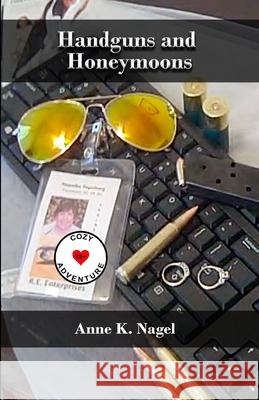 Handguns and Honeymoons Anne K. Nagel 9780988967618 Nagela Press