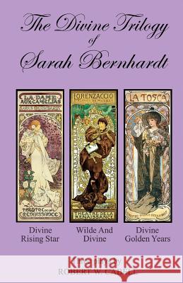 The Divine Trilogy of Sarah Bernhardt: The Life and Times of The French Actress, Sarah Bernhardt Cabell, Robert W. 9780988969858 Warrington Publications