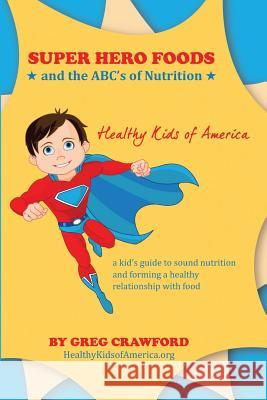 Super Hero Foods and The ABC's Of Nutrition: A kid's guide to sound nutrition and forming a healthy relationship with food Vogt, Dan 9780989022705 It's a Lifestyle Fitness