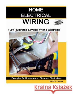 Home Electrical Wiring: A Complete Guide to Home Electrical Wiring Explained by a Licensed Electrical Contractor David W. Rongey 9780989042703 Home Electrical Wiring