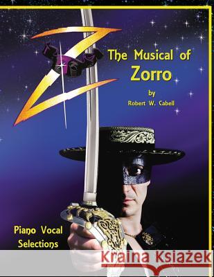 Z - The Musical of Zorro: Piano Vocal Selections Robert W. Cabell 9780989097499 Warrington Press