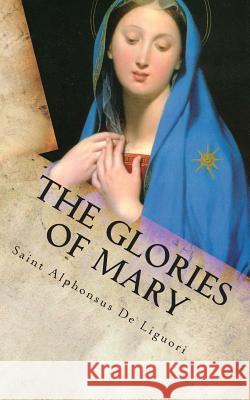 The Glories of Mary Saint Alphonsus D P. J. Kenedy Marian Apostolate Publishing 9780989130813 Marian Apostolate Publishing
